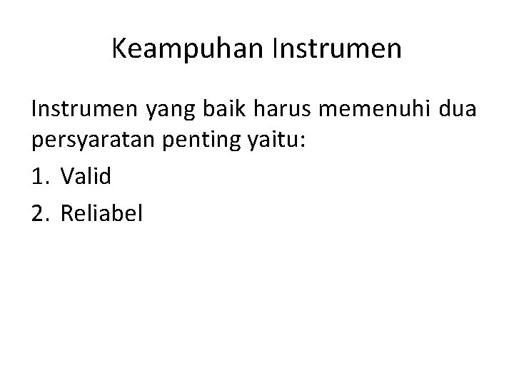 Keampuhan Instrumen yang baik harus memenuhi dua persyaratan penting yaitu: 1. Valid 2. Reliabel