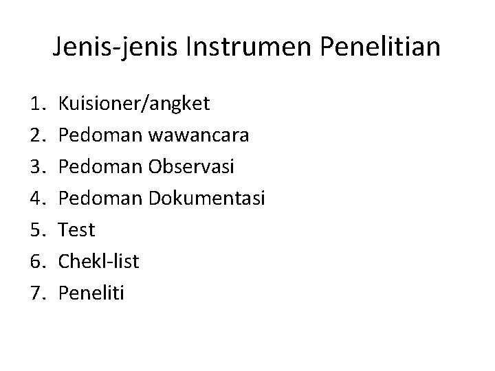 Jenis-jenis Instrumen Penelitian 1. 2. 3. 4. 5. 6. 7. Kuisioner/angket Pedoman wawancara Pedoman