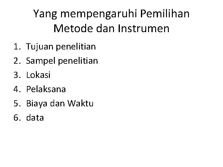 Yang mempengaruhi Pemilihan Metode dan Instrumen 1. 2. 3. 4. 5. 6. Tujuan penelitian