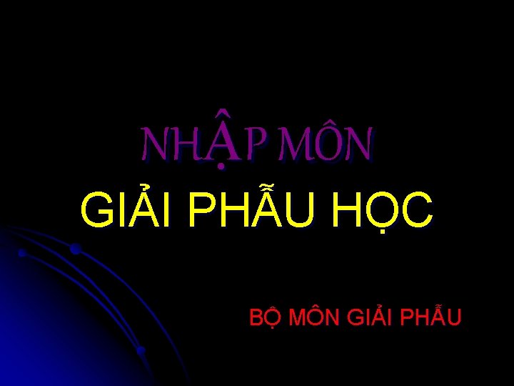 NHẬP MÔN GIẢI PHẪU HỌC BỘ MÔN GIẢI PHẪU 