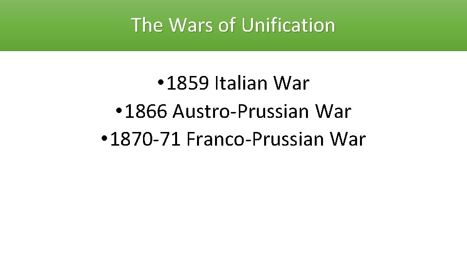 The Wars of Unification • 1859 Italian War • 1866 Austro-Prussian War • 1870