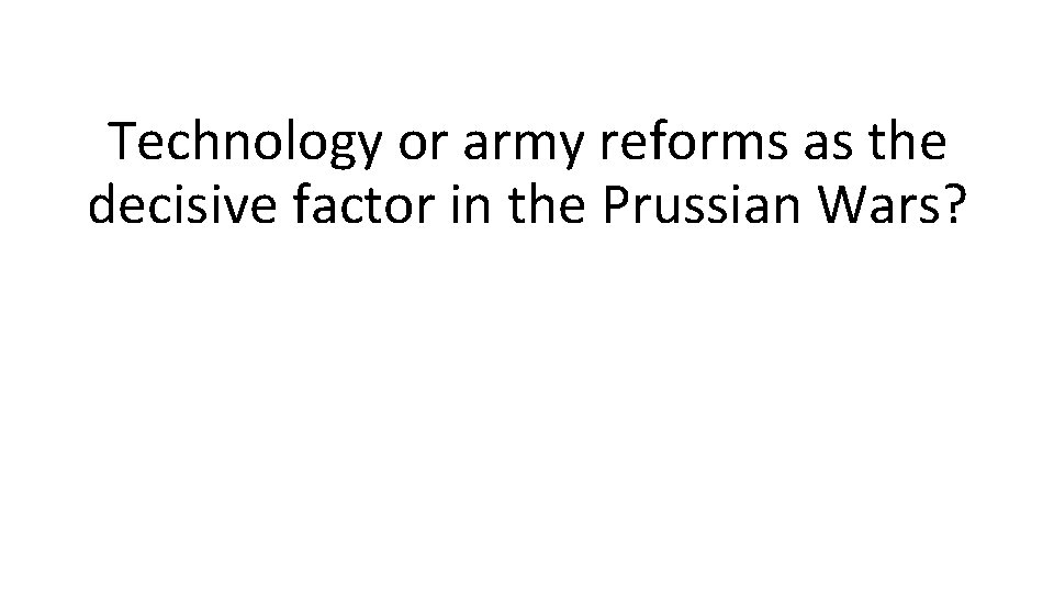 Technology or army reforms as the decisive factor in the Prussian Wars? 