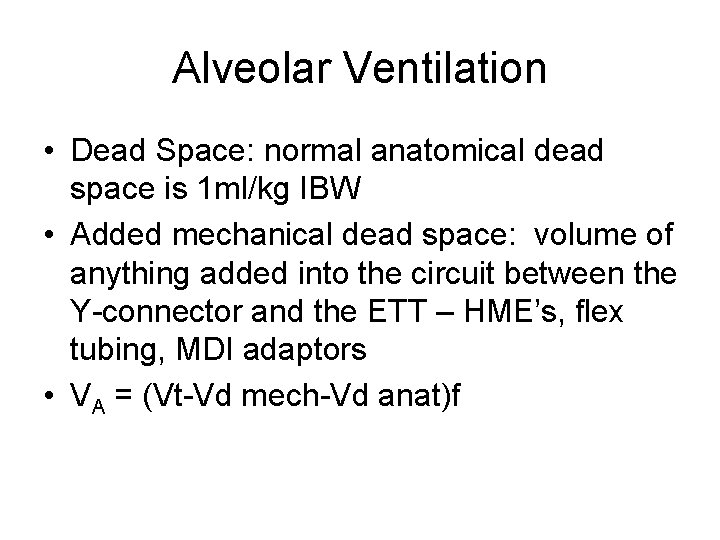 Alveolar Ventilation • Dead Space: normal anatomical dead space is 1 ml/kg IBW • Alveolar Ventilation • Dead Space: normal anatomical dead space is 1 ml/kg IBW •
