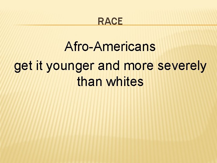 RACE Afro-Americans get it younger and more severely than whites 