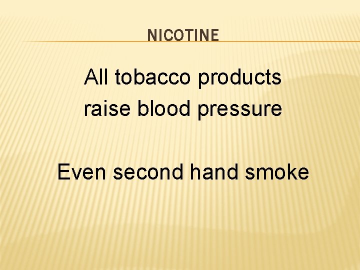 NICOTINE All tobacco products raise blood pressure Even second hand smoke 