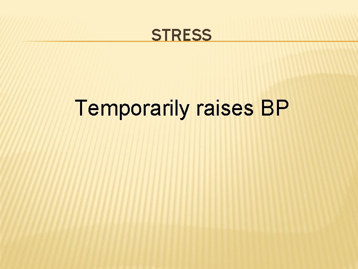 STRESS Temporarily raises BP 