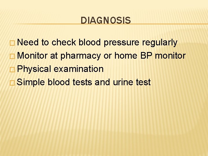 DIAGNOSIS � Need to check blood pressure regularly � Monitor at pharmacy or home