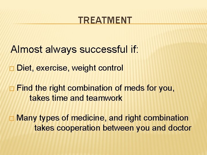 TREATMENT Almost always successful if: � Diet, exercise, weight control � Find the right