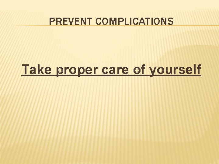 PREVENT COMPLICATIONS Take proper care of yourself 