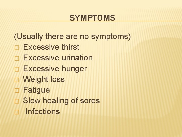SYMPTOMS (Usually there are no symptoms) � Excessive thirst � Excessive urination � Excessive