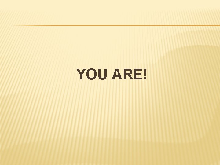 YOU ARE! 