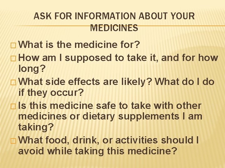 ASK FOR INFORMATION ABOUT YOUR MEDICINES � What is the medicine for? � How