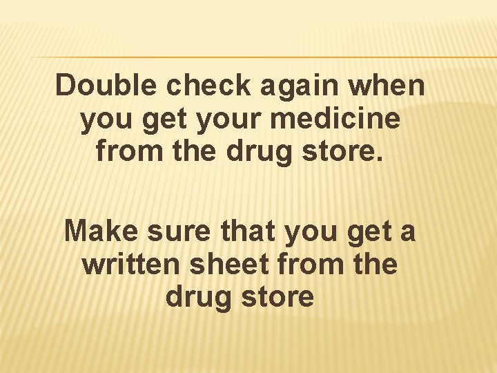 Double check again when you get your medicine from the drug store. Make sure