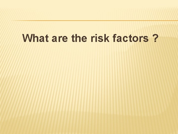 What are the risk factors ? 