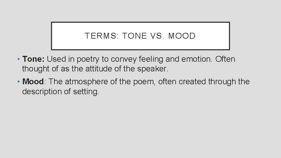 TERMS: TONE VS. MOOD • Tone: Used in poetry to convey feeling and emotion.