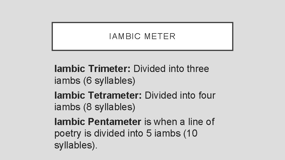 IAMBIC METER Iambic Trimeter: Divided into three iambs (6 syllables) Iambic Tetrameter: Divided into