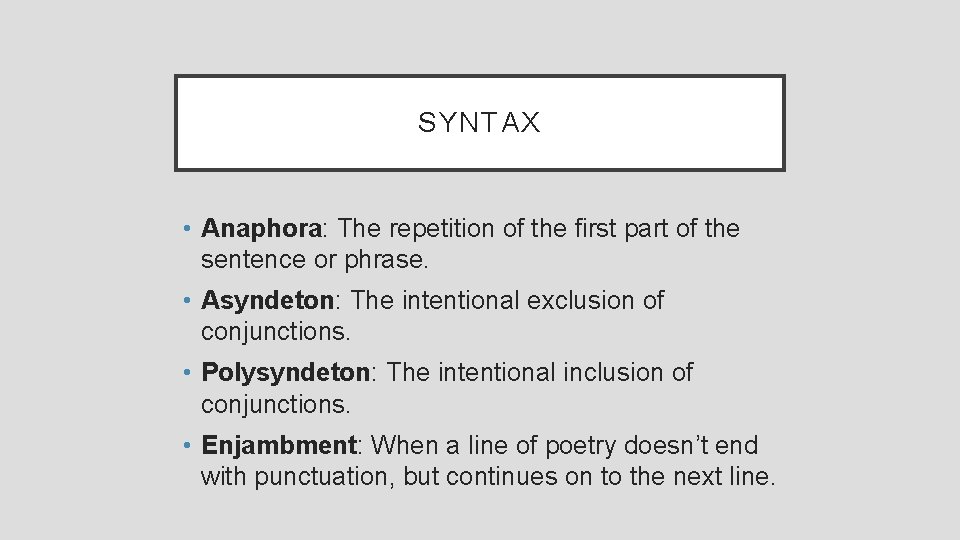 SYNTAX • Anaphora: The repetition of the first part of the sentence or phrase.