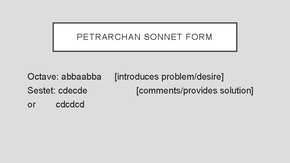 PETRARCHAN SONNET FORM Octave: abba [introduces problem/desire] Sestet: cdecde or cdcdcd [comments/provides solution] 