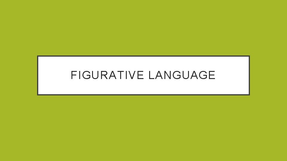 FIGURATIVE LANGUAGE FIGURATIVE LANGUAGE