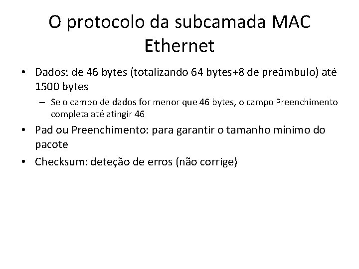 O protocolo da subcamada MAC Ethernet • Dados: de 46 bytes (totalizando 64 bytes+8 O protocolo da subcamada MAC Ethernet • Dados: de 46 bytes (totalizando 64 bytes+8