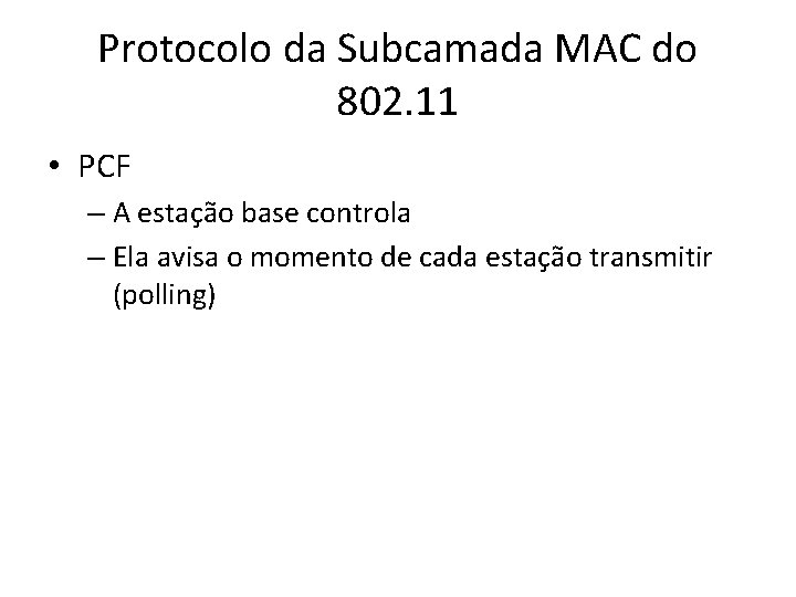 Protocolo da Subcamada MAC do 802. 11 • PCF – A estação base controla Protocolo da Subcamada MAC do 802. 11 • PCF – A estação base controla