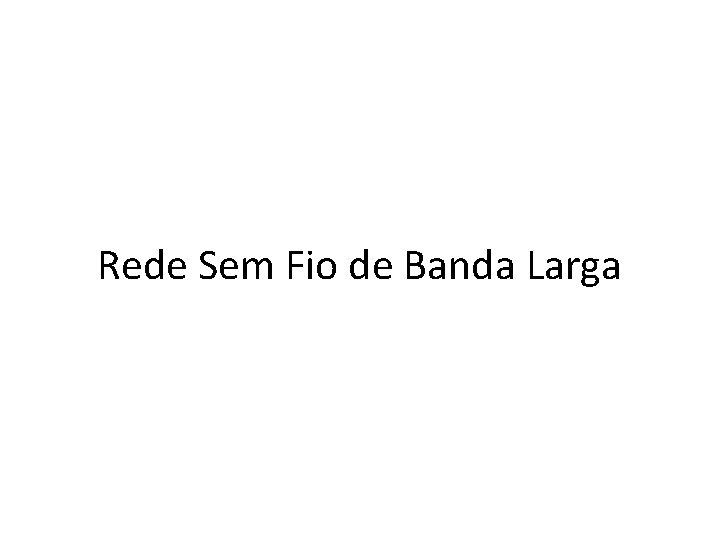 Rede Sem Fio de Banda Larga Rede Sem Fio de Banda Larga