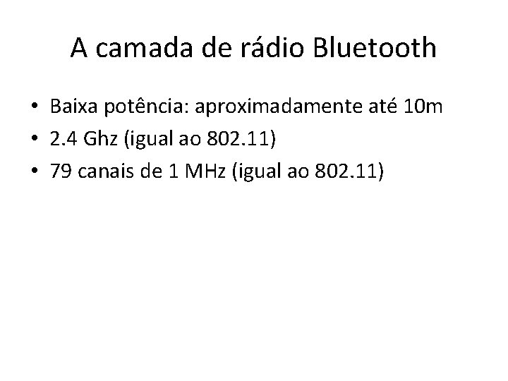 A camada de rádio Bluetooth • Baixa potência: aproximadamente até 10 m • 2. A camada de rádio Bluetooth • Baixa potência: aproximadamente até 10 m • 2.