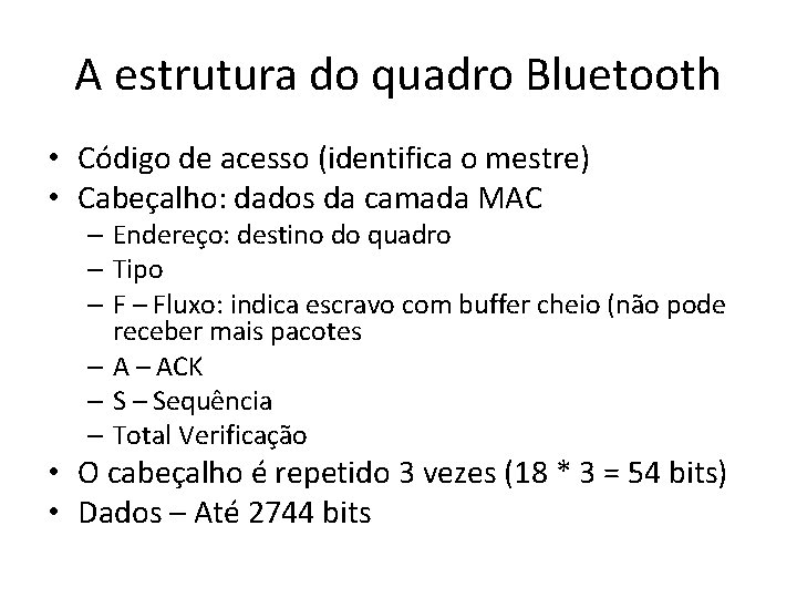 A estrutura do quadro Bluetooth • Código de acesso (identifica o mestre) • Cabeçalho: A estrutura do quadro Bluetooth • Código de acesso (identifica o mestre) • Cabeçalho: