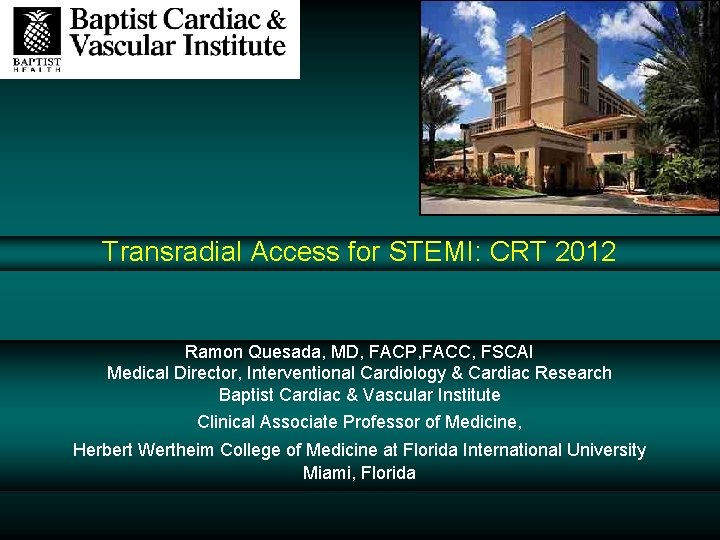 Transradial Access for STEMI: CRT 2012 Ramon Quesada, MD, FACP, FACC, FSCAI Medical Director,