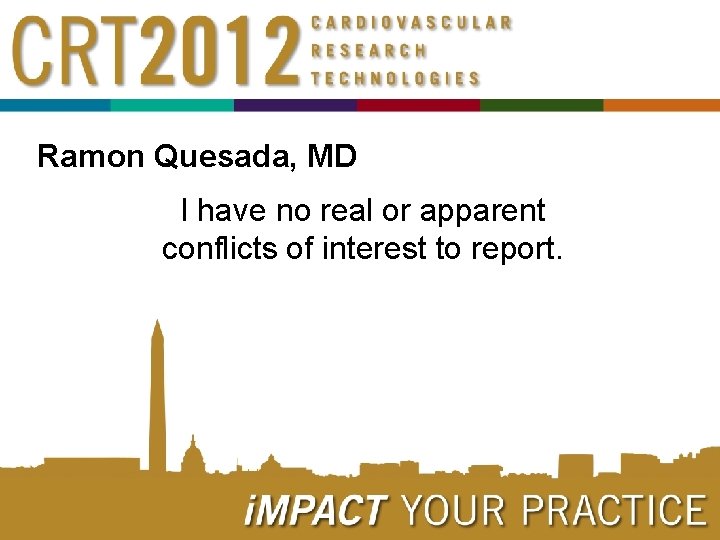 Ramon Quesada, MD I have no real or apparent conflicts of interest to report.