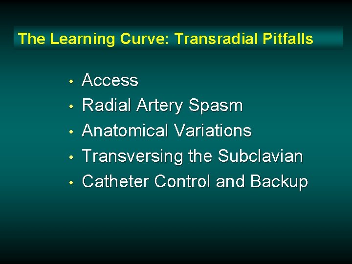 The Learning Curve: Transradial Pitfalls • • • Access Radial Artery Spasm Anatomical Variations