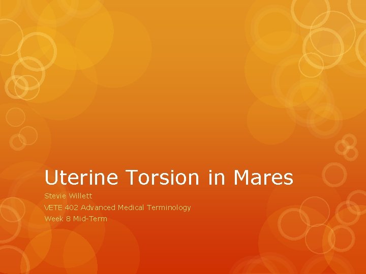 Uterine Torsion in Mares Stevie Willett VETE 402 Advanced Medical Terminology Week 8 Mid-Term