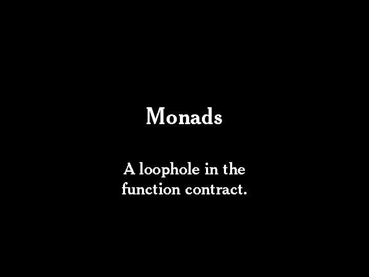Monads A loophole in the function contract. Monads A loophole in the function contract.