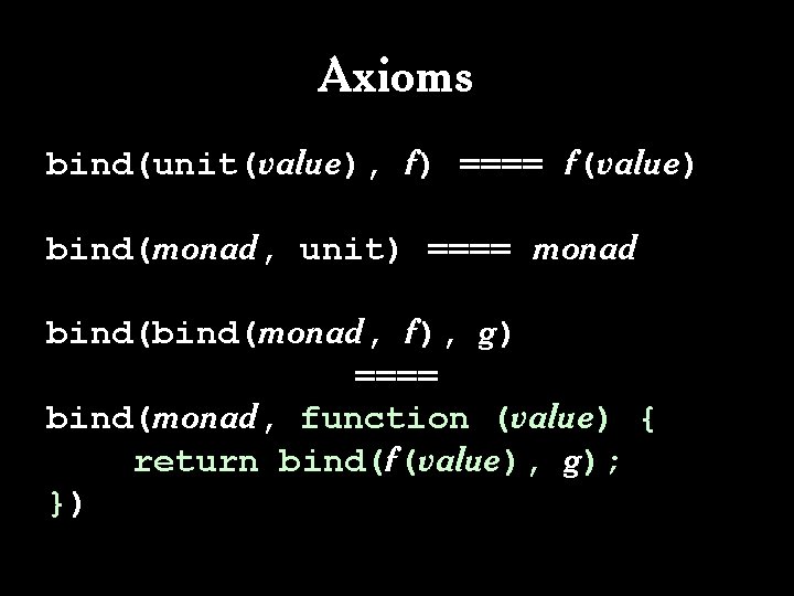 Axioms bind(unit(value), f) ==== f(value) bind(monad, unit) ==== monad bind(monad, f), g) ==== bind(monad, Axioms bind(unit(value), f) ==== f(value) bind(monad, unit) ==== monad bind(monad, f), g) ==== bind(monad,