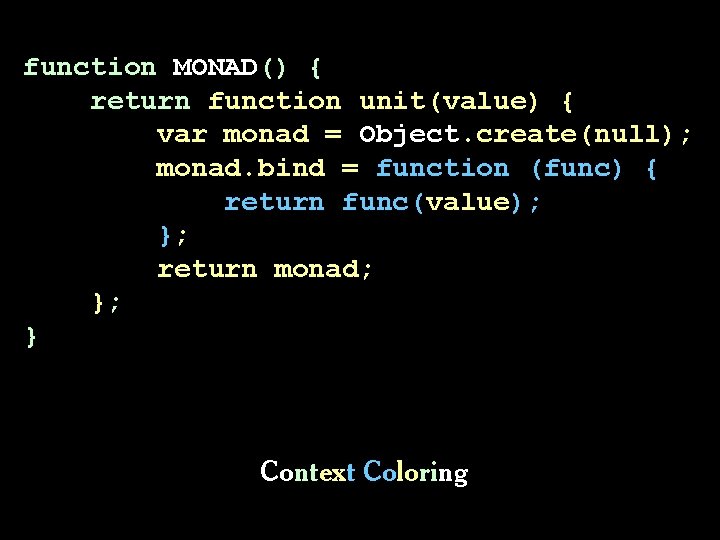 function MONAD() { return function unit(value) { var monad = Object. create(null); monad. bind function MONAD() { return function unit(value) { var monad = Object. create(null); monad. bind