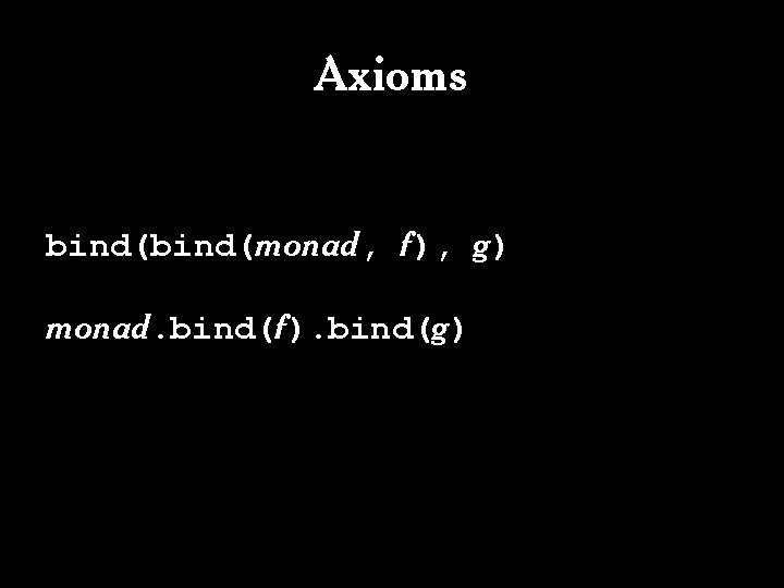 Axioms bind(monad, f), g) monad. bind(f). bind(g) Axioms bind(monad, f), g) monad. bind(f). bind(g)