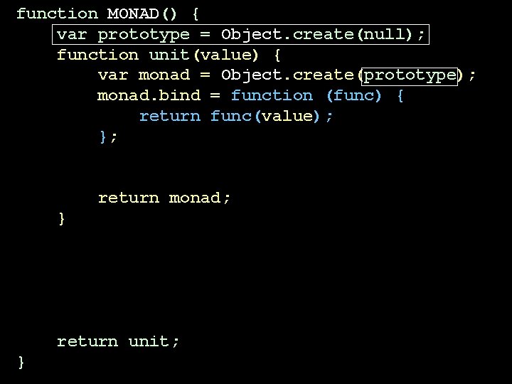 function MONAD() { var prototype = Object. create(null); function unit(value) { var monad = function MONAD() { var prototype = Object. create(null); function unit(value) { var monad =