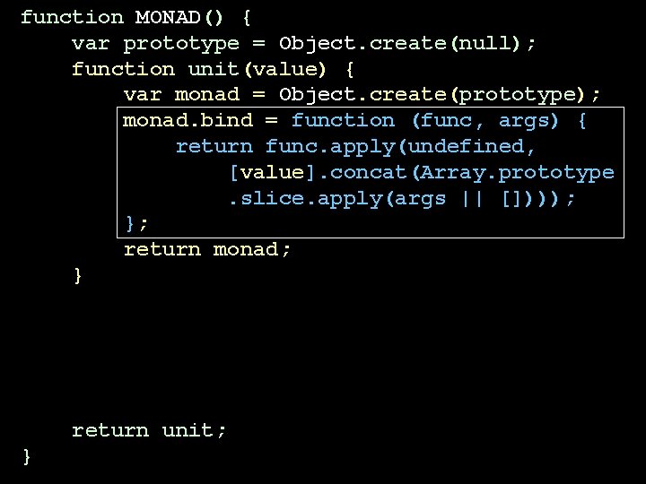 function MONAD() { var prototype = Object. create(null); function unit(value) { var monad = function MONAD() { var prototype = Object. create(null); function unit(value) { var monad =