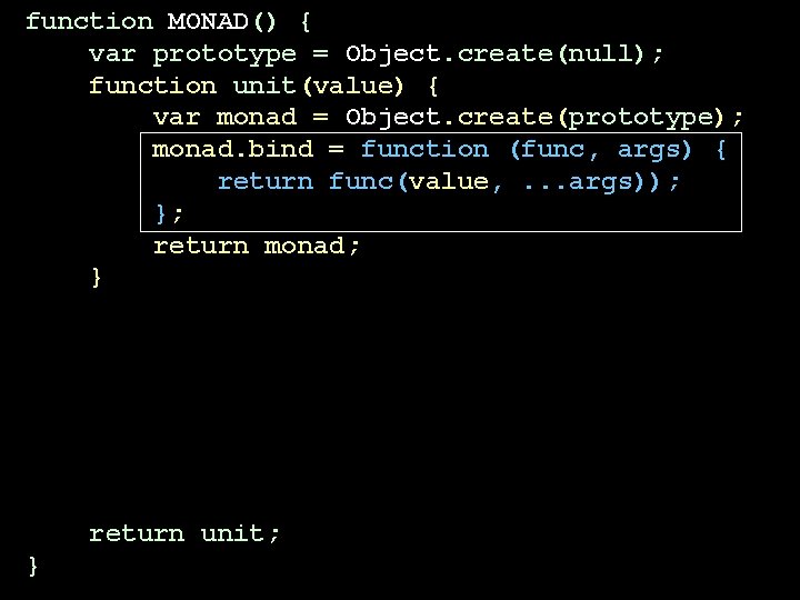 function MONAD() { var prototype = Object. create(null); function unit(value) { var monad = function MONAD() { var prototype = Object. create(null); function unit(value) { var monad =