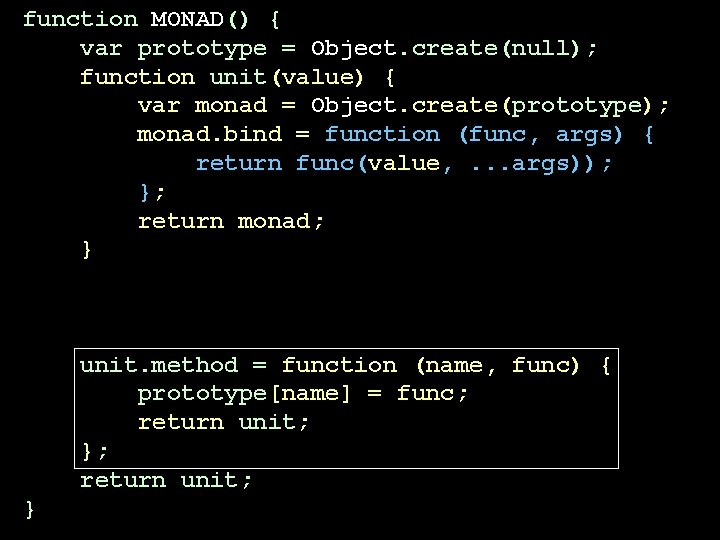 function MONAD() { var prototype = Object. create(null); function unit(value) { var monad = function MONAD() { var prototype = Object. create(null); function unit(value) { var monad =