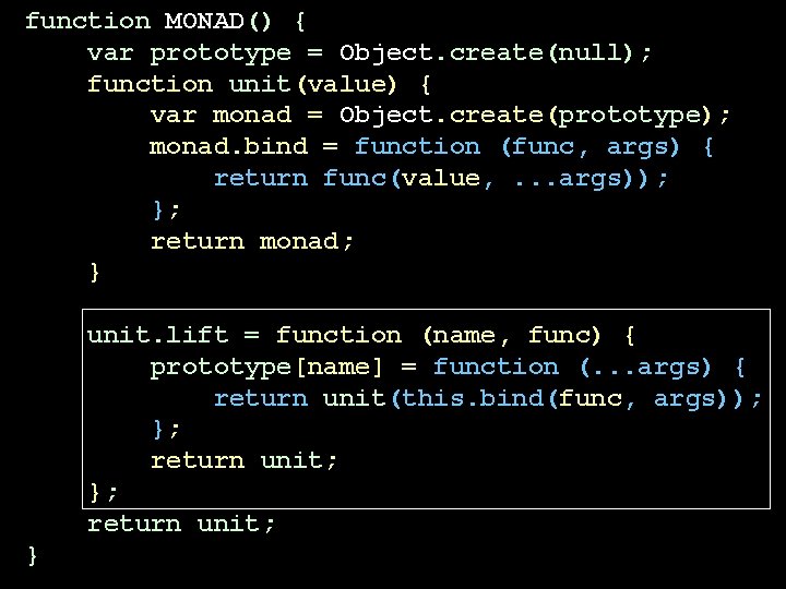 function MONAD() { var prototype = Object. create(null); function unit(value) { var monad = function MONAD() { var prototype = Object. create(null); function unit(value) { var monad =