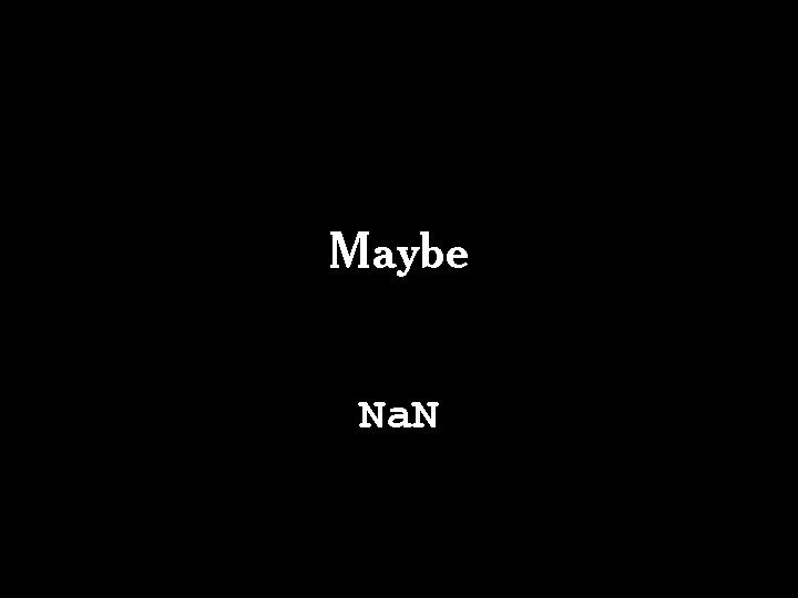 Maybe Na. N Maybe Na. N