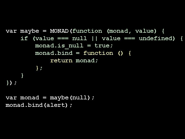 var maybe = MONAD(function (monad, value) { if (value === null || value === var maybe = MONAD(function (monad, value) { if (value === null || value ===