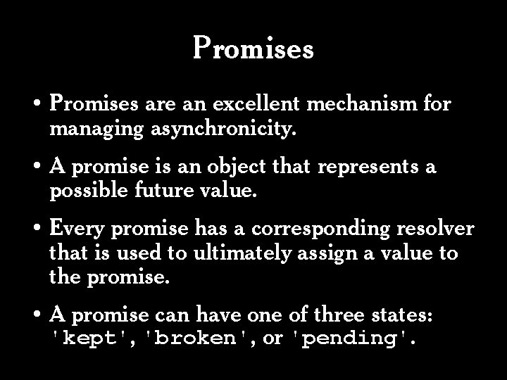 Promises • Promises are an excellent mechanism for managing asynchronicity. • A promise is Promises • Promises are an excellent mechanism for managing asynchronicity. • A promise is