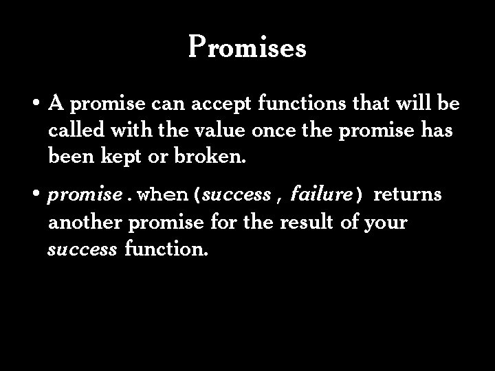 Promises • A promise can accept functions that will be called with the value Promises • A promise can accept functions that will be called with the value