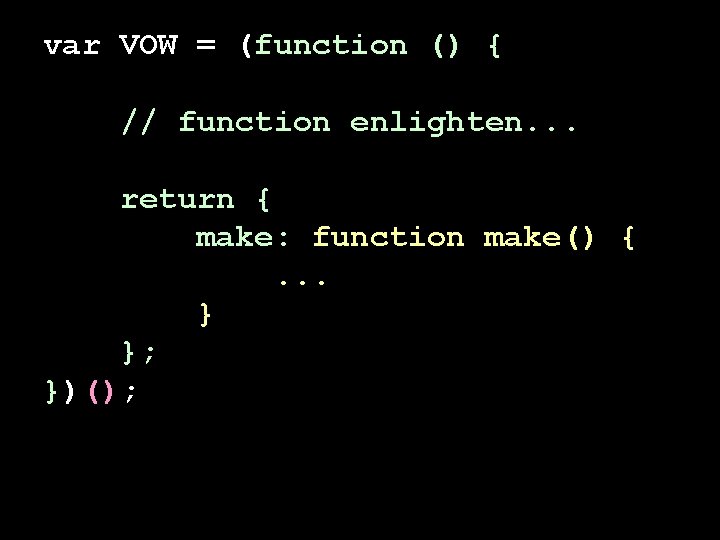 var VOW = (function () { // function enlighten. . . return { make: var VOW = (function () { // function enlighten. . . return { make: