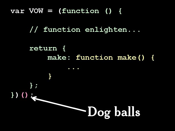 var VOW = (function () { // function enlighten. . . return { make: var VOW = (function () { // function enlighten. . . return { make: