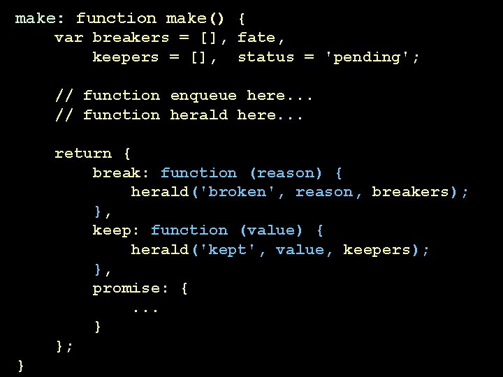 make: function make() { var breakers = [], fate, keepers = [], status =