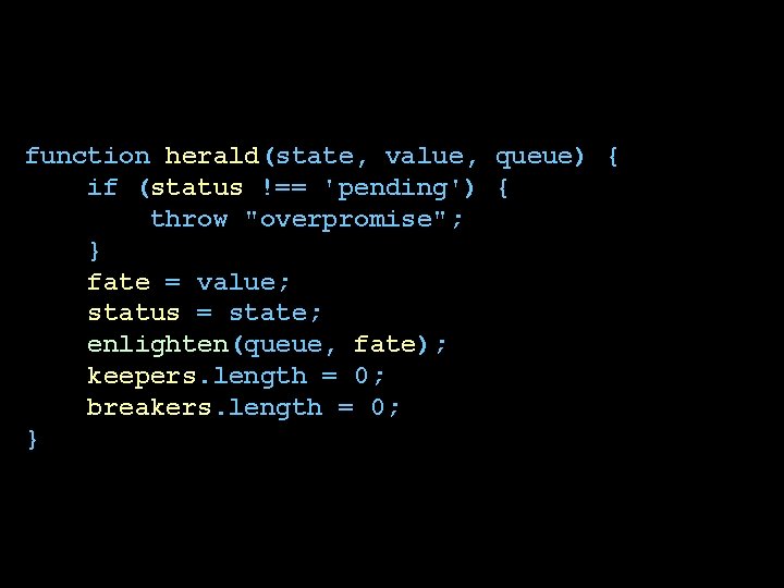 function herald(state, value, queue) { if (status !== 'pending') { throw "overpromise"; } fate function herald(state, value, queue) { if (status !== 'pending') { throw "overpromise"; } fate