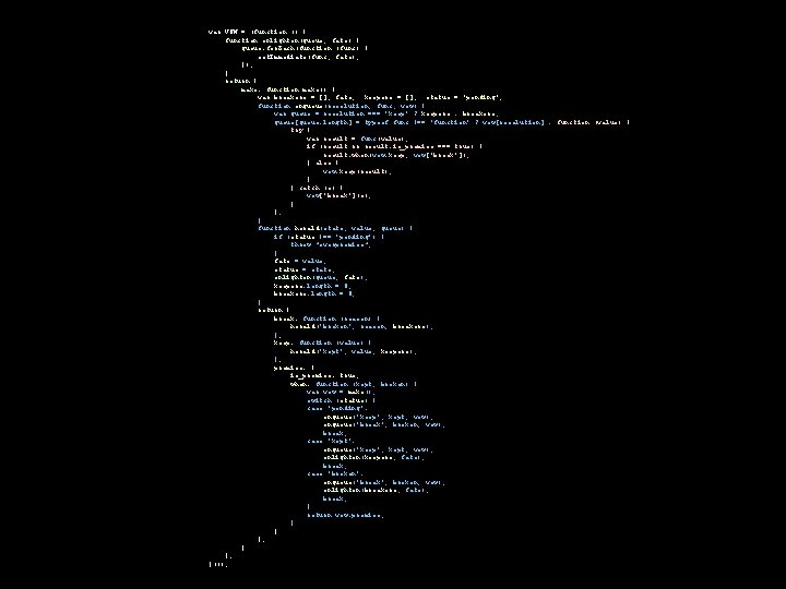 var VOW = (function () { function enlighten(queue, fate) { queue. for. Each(function (func) var VOW = (function () { function enlighten(queue, fate) { queue. for. Each(function (func)